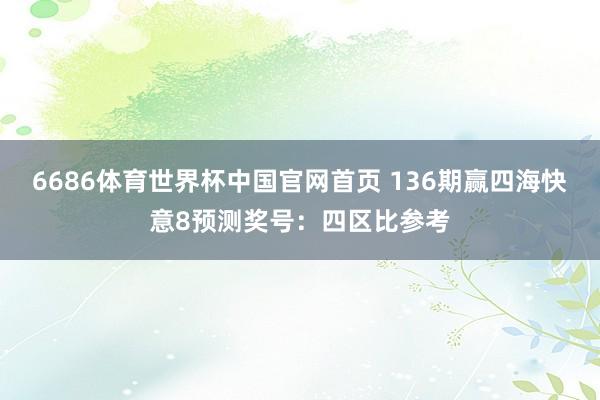 6686体育世界杯中国官网首页 136期赢四海快意8预测奖号：四区比参考
