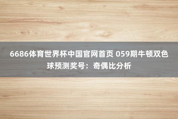 6686体育世界杯中国官网首页 059期牛顿双色球预测奖号：奇偶比分析