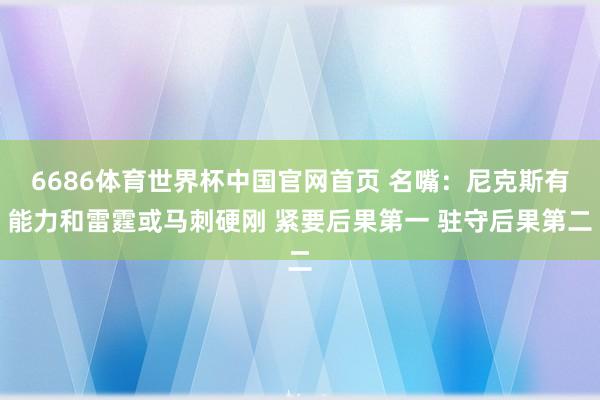 6686体育世界杯中国官网首页 名嘴：尼克斯有能力和雷霆或马刺硬刚 紧要后果第一 驻守后果第二