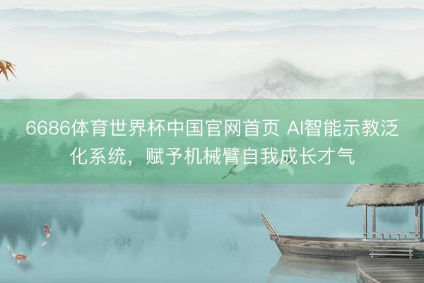 6686体育世界杯中国官网首页 AI智能示教泛化系统，赋予机械臂自我成长才气